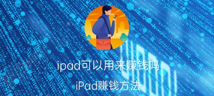 ipad可以用来赚钱吗 iPad赚钱方法